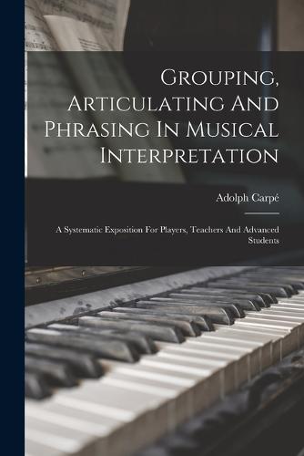 Grouping, Articulating And Phrasing In Musical Interpretation