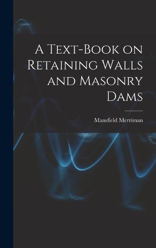 A Text-book on Retaining Walls and Masonry Dams