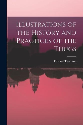 Illustrations of the History and Practices of the Thugs