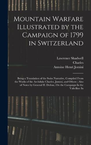 Mountain Warfare Illustrated by the Campaign of 1799 in Switzerland