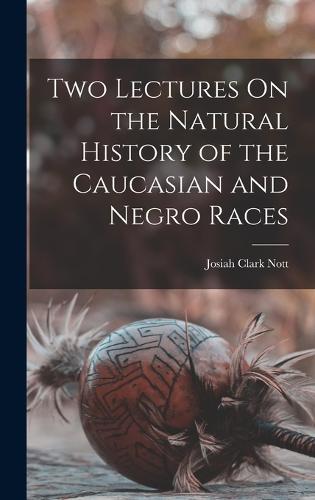 Two Lectures On the Natural History of the Caucasian and Negro Races