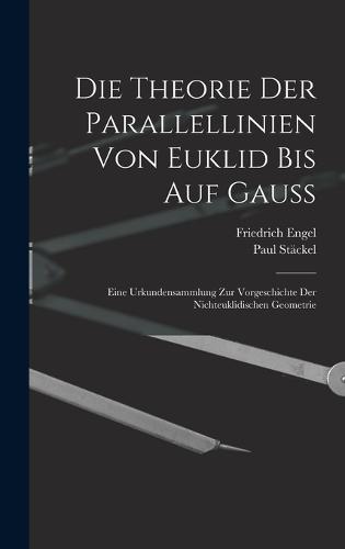 Die theorie der parallellinien von Euklid bis auf Gauss; eine urkundensammlung zur vorgeschichte der nichteuklidischen geometrie
