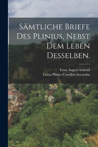 Sämtliche Briefe des Plinius, nebst dem Leben desselben.