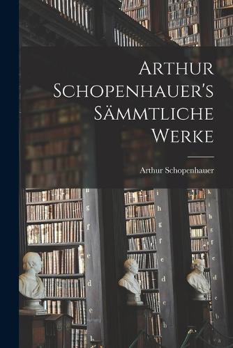 Arthur Schopenhauer's Sämmtliche Werke