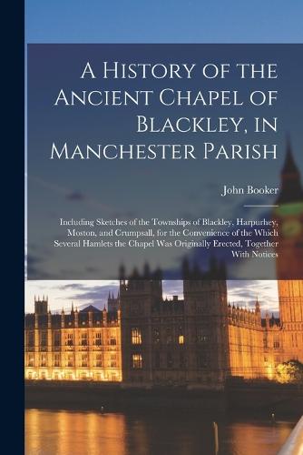 A History of the Ancient Chapel of Blackley, in Manchester Parish