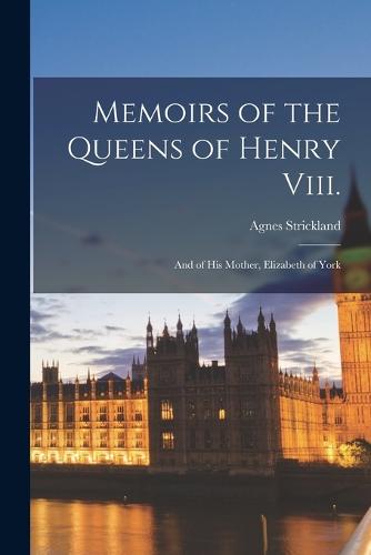 Memoirs of the Queens of Henry Viii.