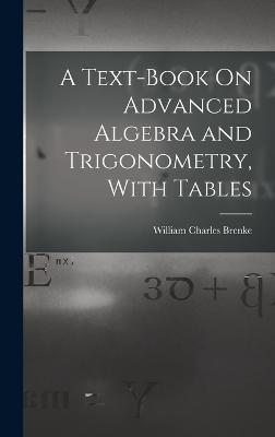 A Text-Book On Advanced Algebra and Trigonometry, With Tables