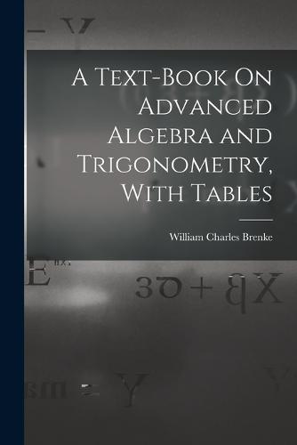 A Text-Book On Advanced Algebra and Trigonometry, With Tables