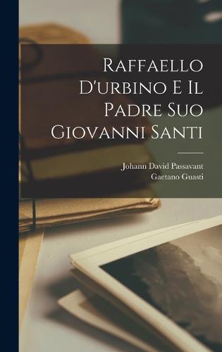 Raffaello D'urbino E Il Padre Suo Giovanni Santi