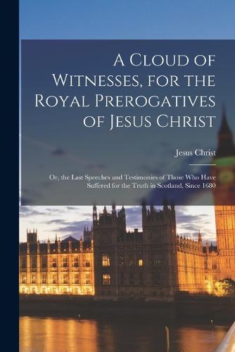 A Cloud of Witnesses, for the Royal Prerogatives of Jesus Christ