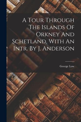 A Tour Through The Islands Of Orkney And Schetland, With An Intr. By J. Anderson