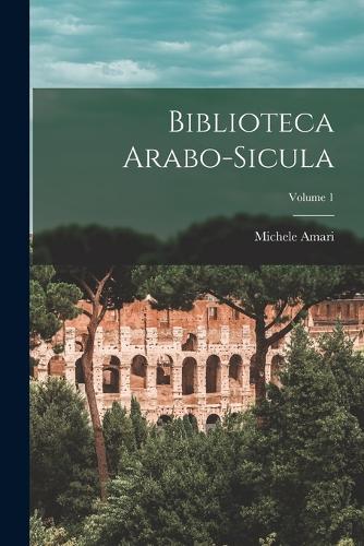 Biblioteca Arabo sicula Volume 1 by Michele Amari Hatchards