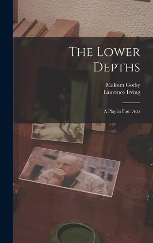 The Lower Depths; a Play in Four Acts