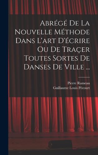 Abrégé de la nouvelle méthode dans l'art d'écrire ou de traçer toutes sortes de danses de ville ...