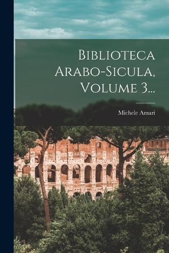 Biblioteca Arabo sicula Volume 3 by Michele Amari Hatchards