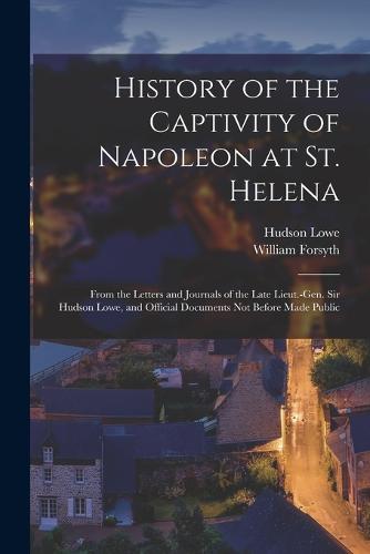 History of the Captivity of Napoleon at St. Helena