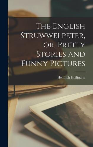 The English Struwwelpeter, or, Pretty Stories and Funny Pictures
