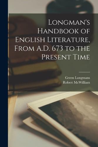 Longman's Handbook of English Literature, From A.D. 673 to the Present Time