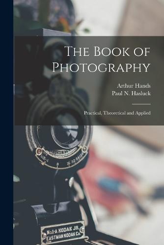 The Book of Photography; Practical, Theoretical and Applied