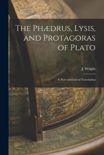 The Phædrus, Lysis, and Protagoras of Plato