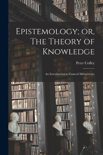 Epistemology; or, The Theory of Knowledge