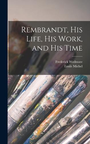 Rembrandt, His Life, His Work, and His Time
