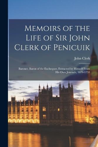Memoirs of the Life of Sir John Clerk of Penicuik