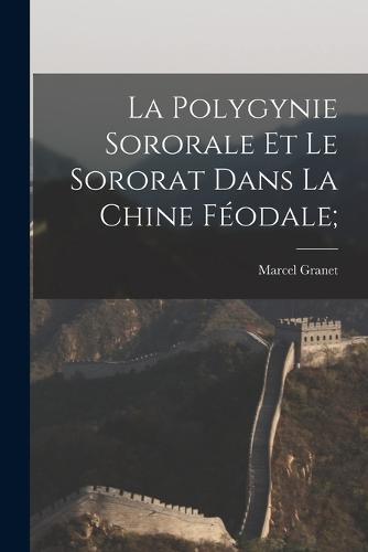 La polygynie sororale et le sororat dans la Chine féodale;