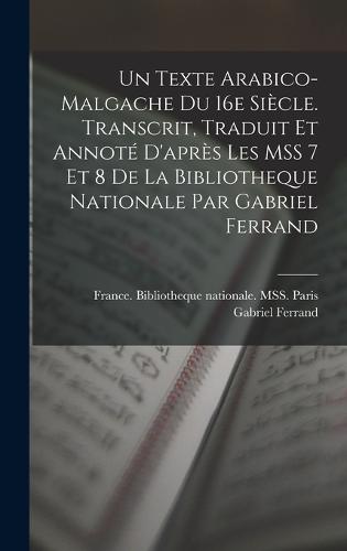 Un texte arabico-malgache du 16e siècle. Transcrit, traduit et annoté d'après les MSS 7 et 8 de la Bibliotheque nationale par Gabriel Ferrand