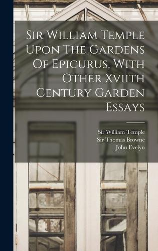Sir William Temple Upon The Gardens Of Epicurus, With Other Xviith Century Garden Essays