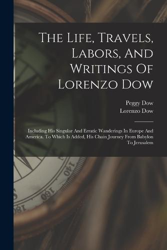 The Life, Travels, Labors, And Writings Of Lorenzo Dow
