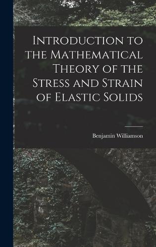 Introduction to the Mathematical Theory of the Stress and Strain of Elastic Solids