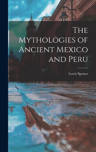The Mythologies of Ancient Mexico and Peru