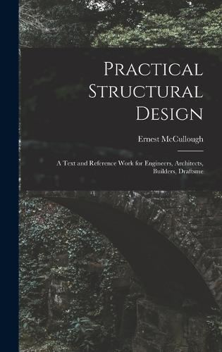 Practical Structural Design; a Text and Reference Work for Engineers, Architects, Builders, Draftsme