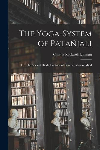 The Yoga-System of Patañjali; or, The Ancient Hindu Doctrine of Concentration of Mind