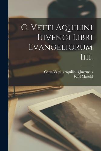 C. Vetti Aquilini Iuvenci Libri Evangeliorum Iiii.