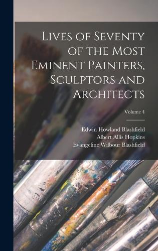 Lives of Seventy of the Most Eminent Painters, Sculptors and Architects; Volume 4