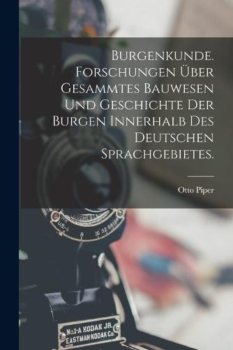 Burgenkunde. Forschungen über gesammtes Bauwesen und Geschichte der Burgen innerhalb des deutschen Sprachgebietes.