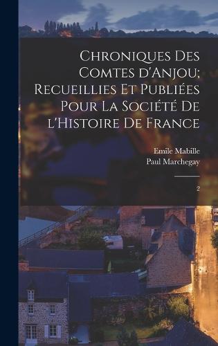 Chroniques des Comtes d'Anjou; recueillies et publiées pour la Société de l'Histoire de France