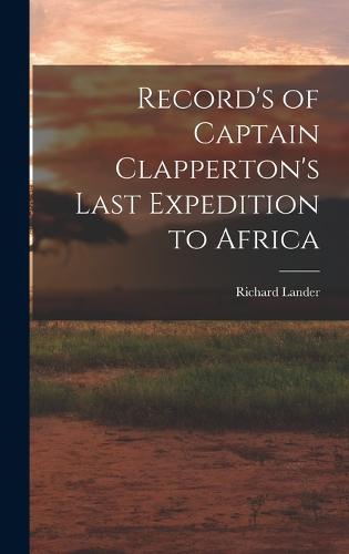 Record's of Captain Clapperton's Last Expedition to Africa