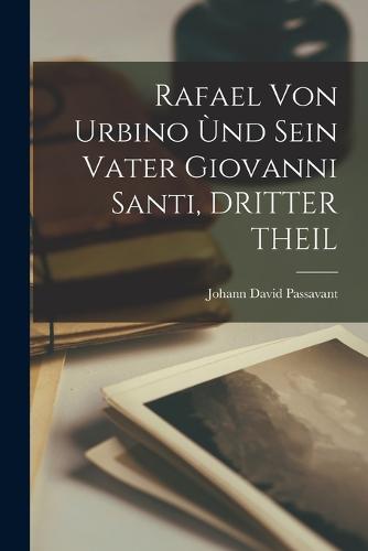 Rafael Von Urbino Ùnd Sein Vater Giovanni Santi, DRITTER THEIL