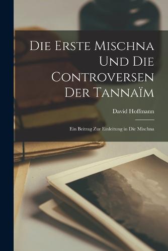Die Erste Mischna Und Die Controversen Der Tannaïm