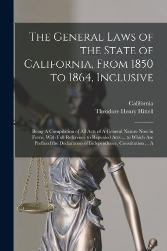 The General Laws of the State of California, From 1850 to 1864, Inclusive