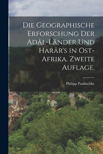 Die geographische Erforschung der Adâl-Länder und Harâr's in Ost-Afrika. Zweite Auflage.