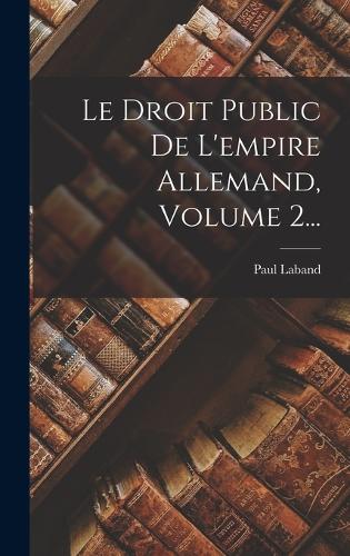 Le Droit Public De L'empire Allemand, Volume 2...