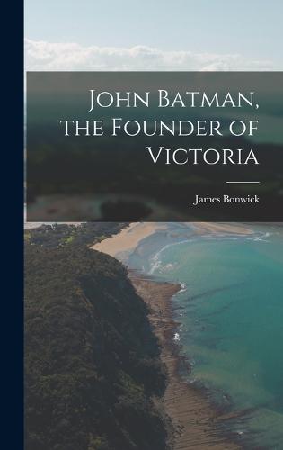 John Batman, the Founder of Victoria