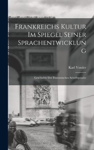Frankreichs Kultur im Spiegel seiner Sprachentwicklung; Geschichte der französischen Schriftsprache