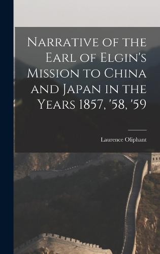 Narrative of the Earl of Elgin's Mission to China and Japan in the Years 1857, '58, '59