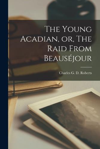 The Young Acadian, or, The Raid From Beauséjour