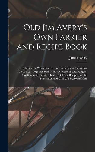 Old Jim Avery's own Farrier and Recipe Book